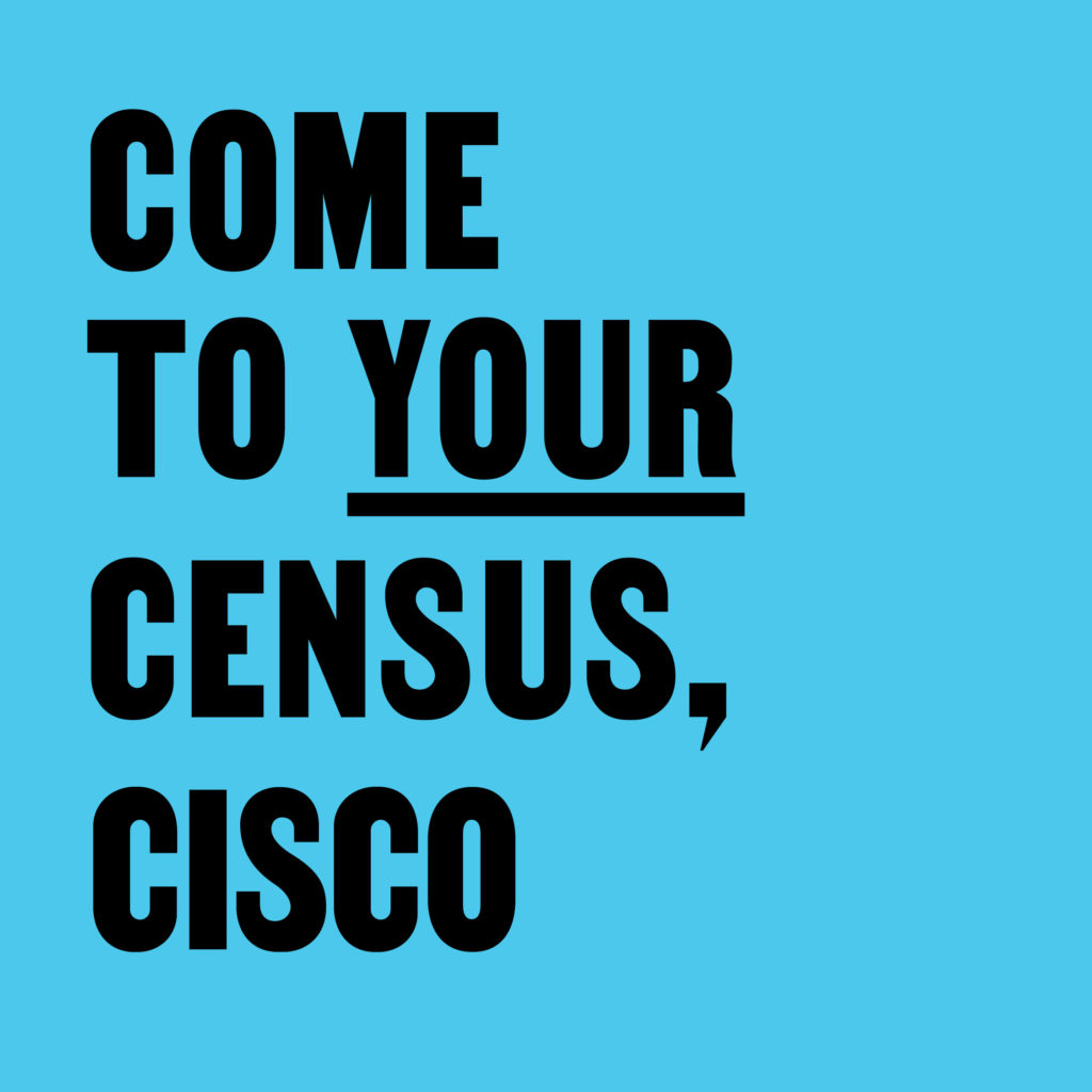 Come to Your Census, Cisco – CCA