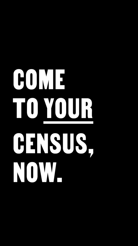 Come To Your Census, Now (black) for IG Stories