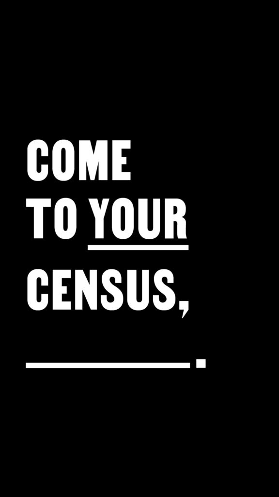 Come To Your Census, __ (black) for IG Stories